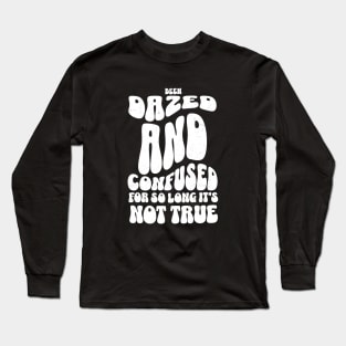Been dazed and confused for so long it's not true Long Sleeve T-Shirt